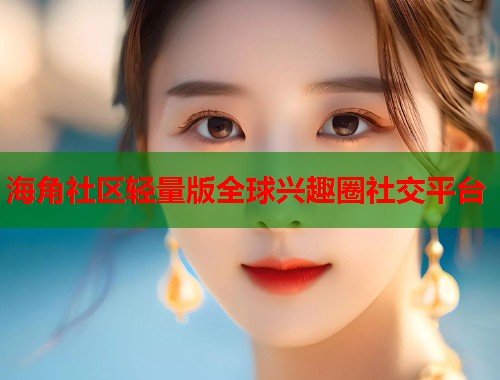 海角社区轻量版全球兴趣圈社交平台 第1张 海角社区轻量版全球兴趣圈社交平台 第1张