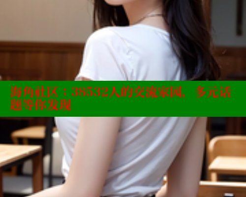 海角社区：38532人的交流家园，多元话题等你发现
