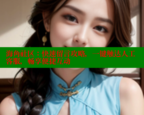 海角社区：快速留言攻略，一键触达人工客服，畅享便捷互动 海角社区网页登录入口 第1张