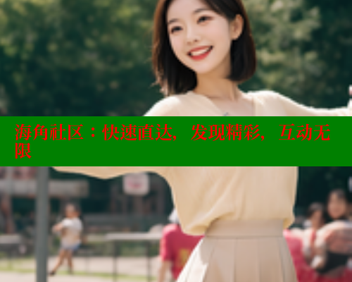 海角社区：快速直达，发现精彩，互动无限 海角社区网页登录入口 第2张