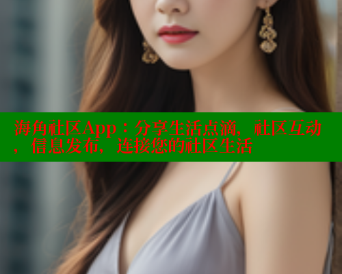 海角社区App：分享生活点滴，社区互动，信息发布，连接您的社区生活
