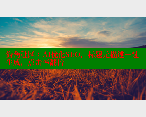 海角社区：AI优化SEO，标题元描述一键生成，点击率翻倍 海角社区视频在线观看 第1张