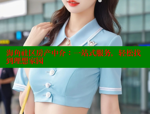 海角社区房产中介：一站式服务，轻松找到理想家园 海角社区视频在线观看 第1张