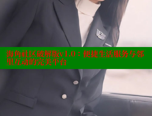海角社区破解版v1.0：便捷生活服务与邻里互动的完美平台 海角社区入口 第1张
