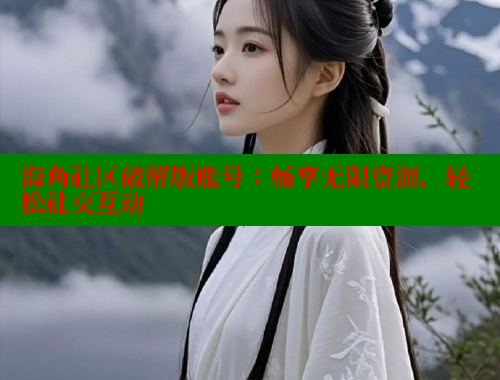 海角社区破解版账号：畅享无限资源，轻松社交互动 海角社区网页登录入口 第1张