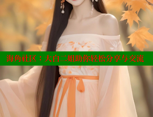 海角社区：大白二姐助你轻松分享与交流 海角社区 第1张