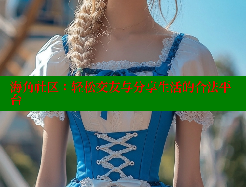 海角社区：轻松交友与分享生活的合法平台 海角社区网页登录入口 第2张