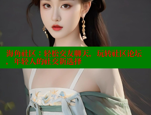 海角社区：轻松交友聊天，玩转社区论坛，年轻人的社交新选择 海角社区网页登录入口 第1张