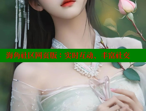 海角社区网页版：实时互动、丰富社交 海角社区 第1张