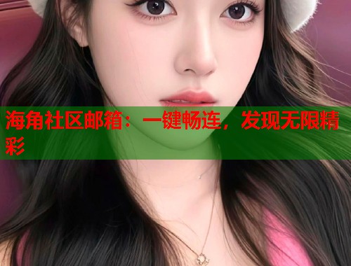 海角社区邮箱：一键畅连，发现无限精彩