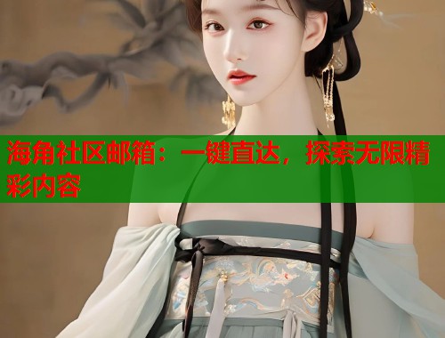 海角社区邮箱：一键直达，探索无限精彩内容  第2张