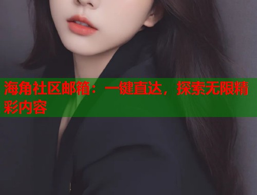 海角社区邮箱：一键直达，探索无限精彩内容