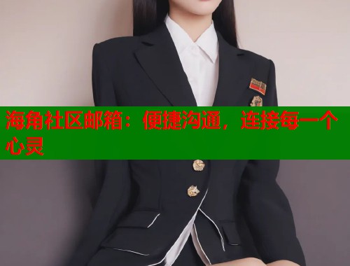 海角社区邮箱：便捷沟通，连接每一个心灵