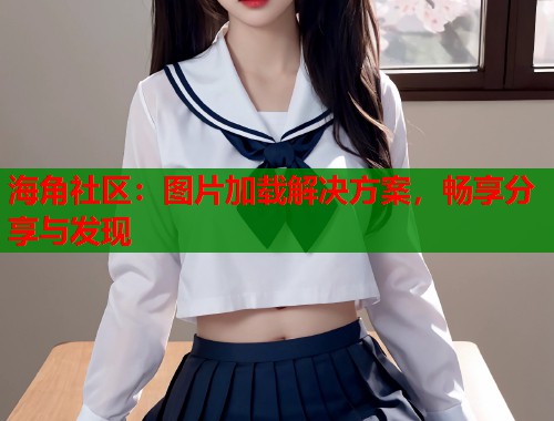 海角社区：图片加载解决方案，畅享分享与发现