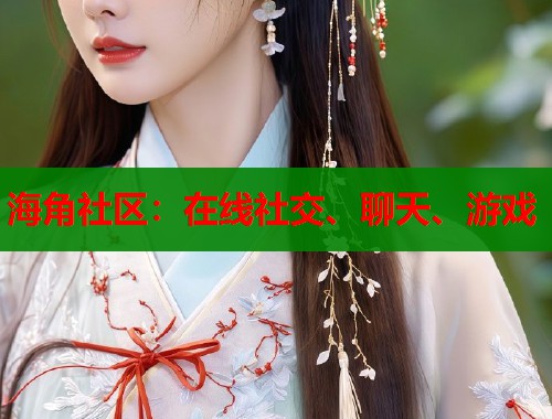 海角社区：在线社交、聊天、游戏