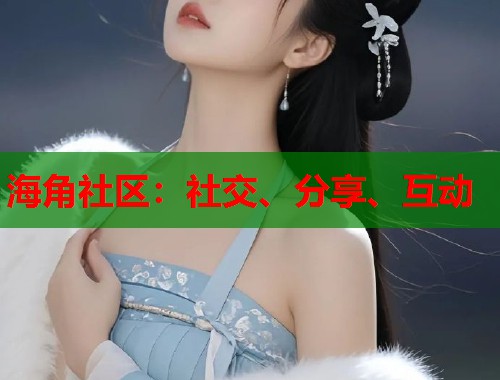 海角社区：社交、分享、互动