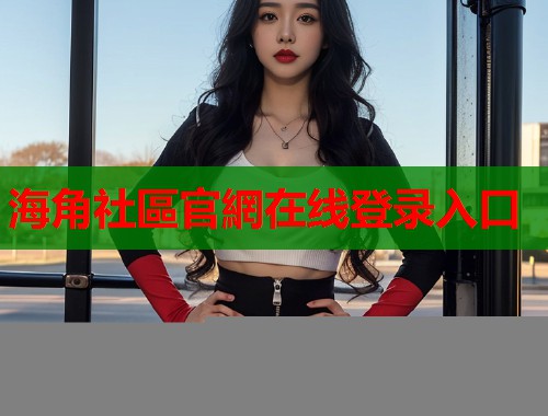 海角社區官網在线登录入口