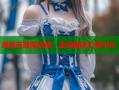 海角天涯网页版：全球信息汇聚平台