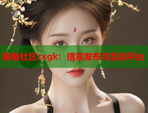 海角社区zxgk：信息发布与互动平台