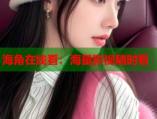 海角在线看：海量影视随时看