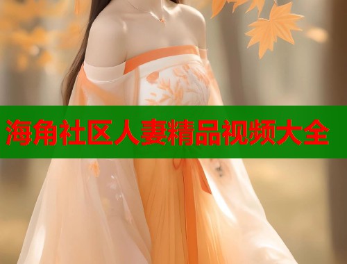 海角社区人妻精品视频大全