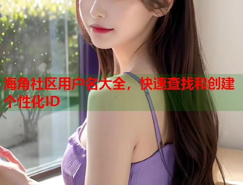 海角社区用户名大全，快速查找和创建个性化ID