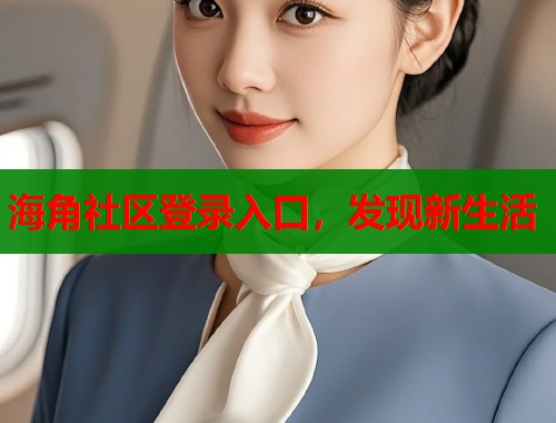 海角社区登录入口，发现新生活
