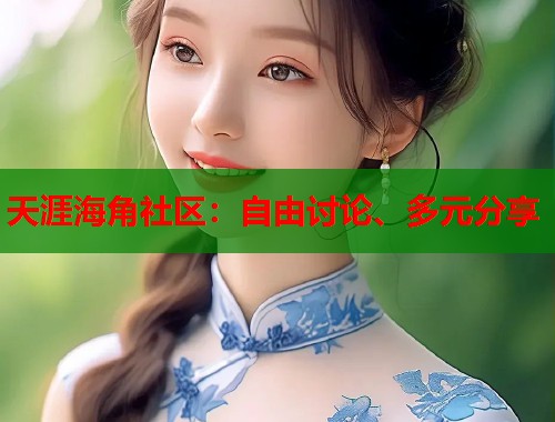天涯海角社区：自由讨论、多元分享