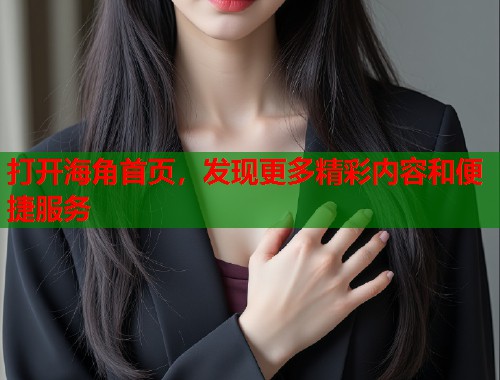 打开海角首页，发现更多精彩内容和便捷服务