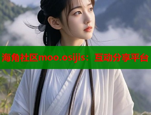 海角社区moo.osijis：互动分享平台  第2张