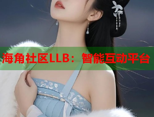 海角社区LLB：智能互动平台  第2张