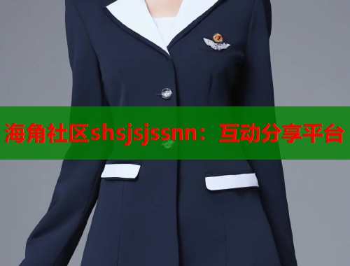 海角社区shsjsjssnn：互动分享平台