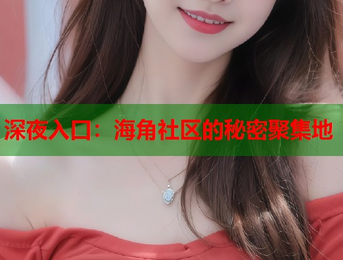 深夜入口：海角社区的秘密聚集地