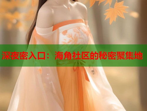 深夜密入口：海角社区的秘密聚集地  第1张