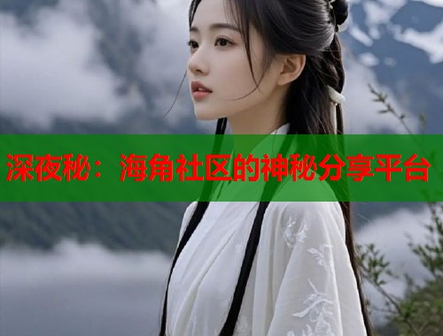 深夜秘：海角社区的神秘分享平台