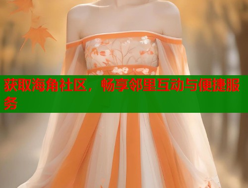 获取海角社区,畅享邻里互动与便捷服务 第2张 获取海角社区,畅享邻里互动与便捷服务 第2张