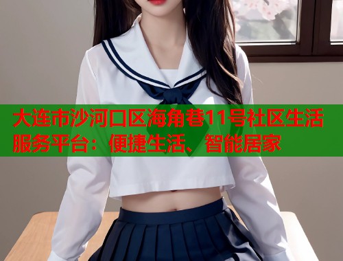 大连市沙河口区海角巷11号社区生活服务平台：便捷生活、智能居家  第1张