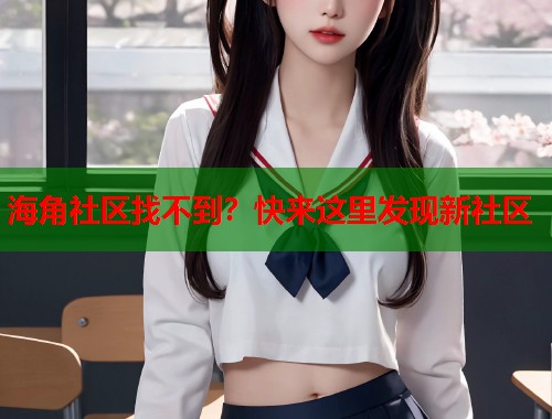 海角社区找不到？快来这里发现新社区  第1张