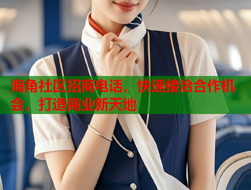 海角社区招商电话，快速接洽合作机会，打造商业新天地  第1张