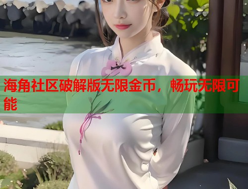 海角社区破解版无限金币，畅玩无限可能