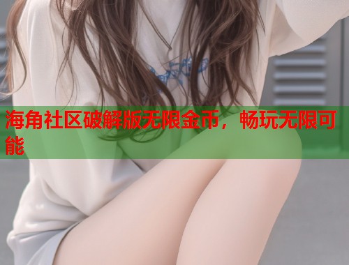 海角社区破解版无限金币，畅玩无限可能  第2张