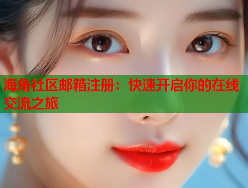 海角社区邮箱注册：快速开启你的在线交流之旅