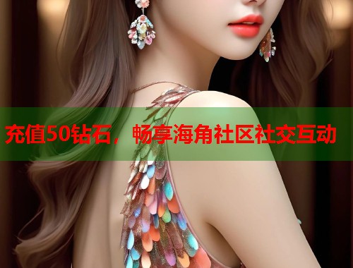 充值50钻石，畅享海角社区社交互动  第1张