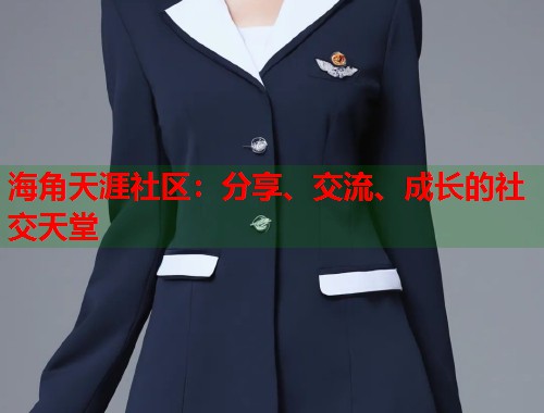 海角天涯社区：分享、交流、成长的社交天堂  第2张