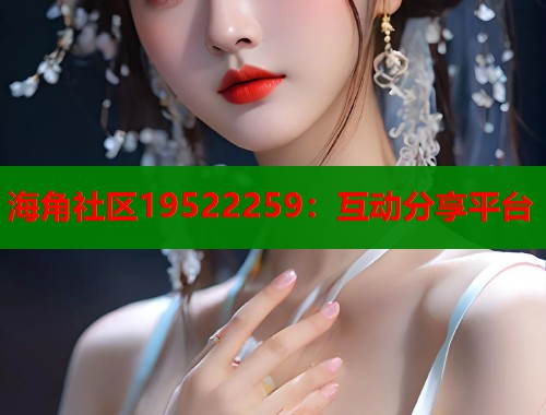 海角社区19522259：互动分享平台