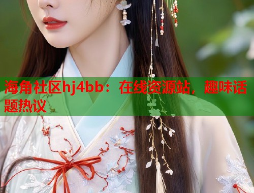 海角社区hj4bb：在线资源站，趣味话题热议  第1张