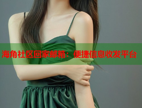 海角社区回家邮箱：便捷信息收发平台