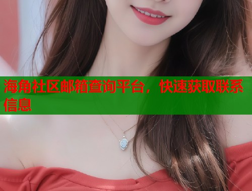 海角社区邮箱查询平台，快速获取联系信息  第1张
