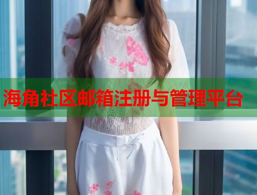 海角社区邮箱注册与管理平台