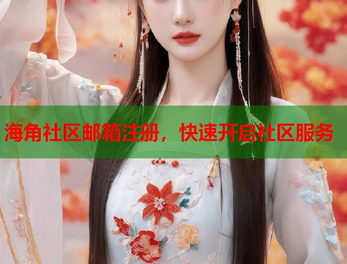 海角社区邮箱注册，快速开启社区服务  第2张